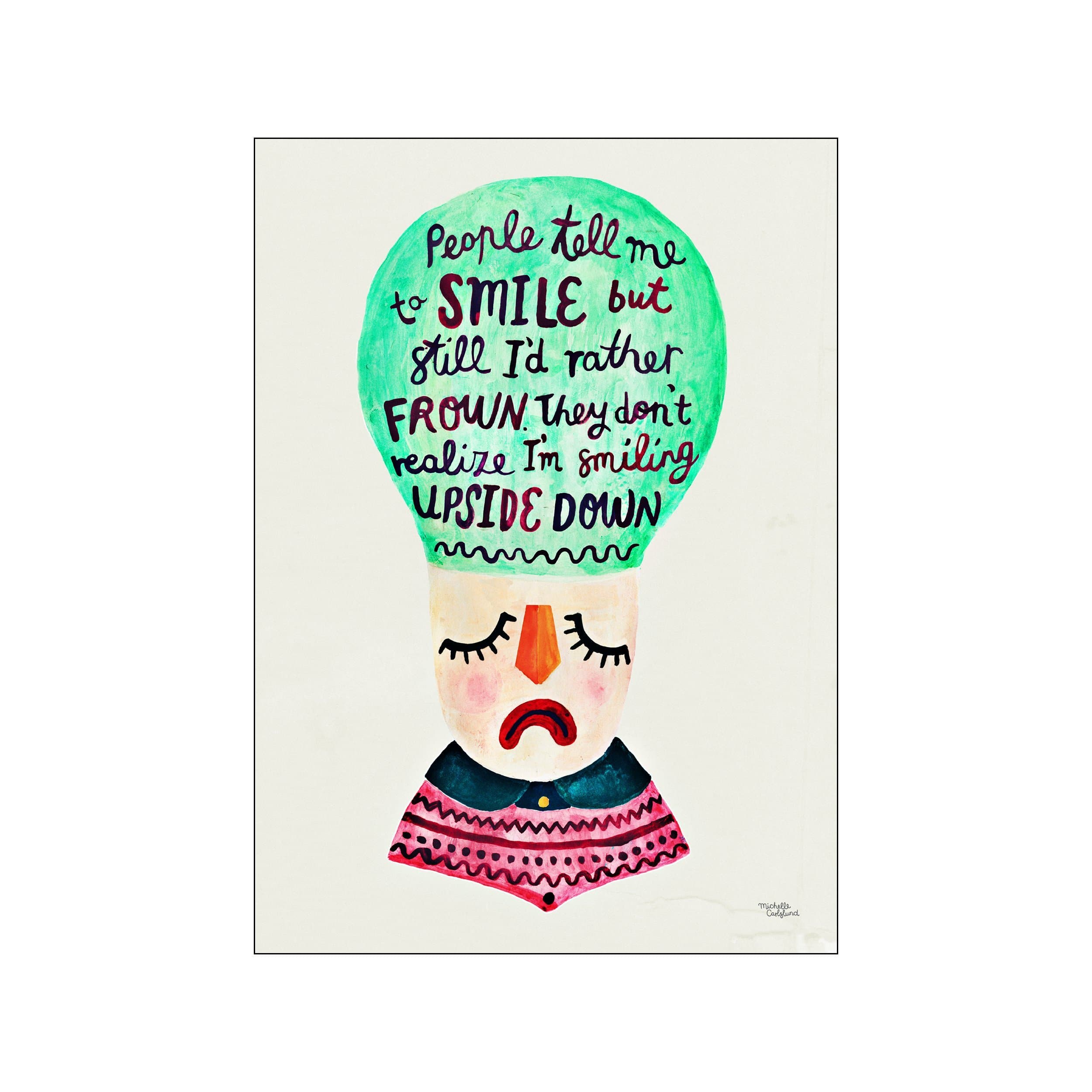 A whimsical portrait of a character with closed eyes and a frowny mouth, wearing a colorful patterned garment, with text in a green bubble above its head that reads 'People tell me to SMILE but.